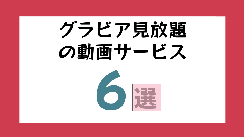 グラビア見放題の動画サービス６選